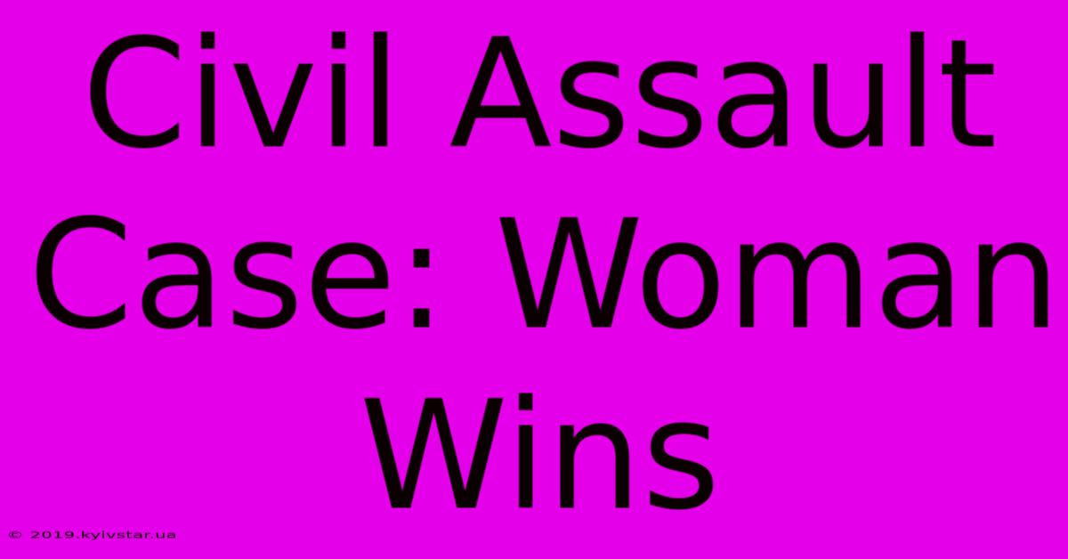 Civil Assault Case: Woman Wins