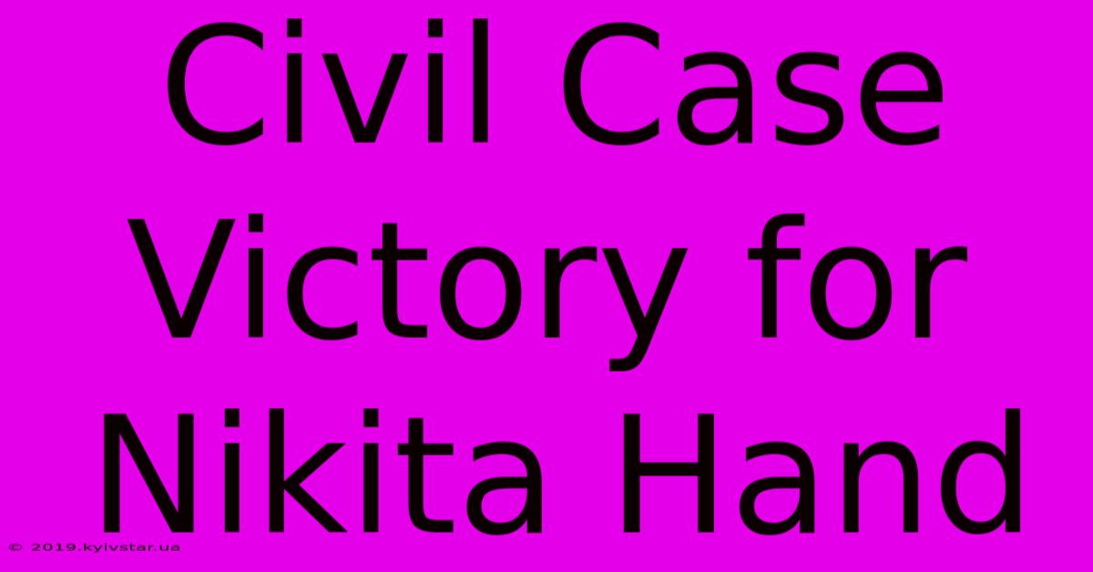 Civil Case Victory For Nikita Hand