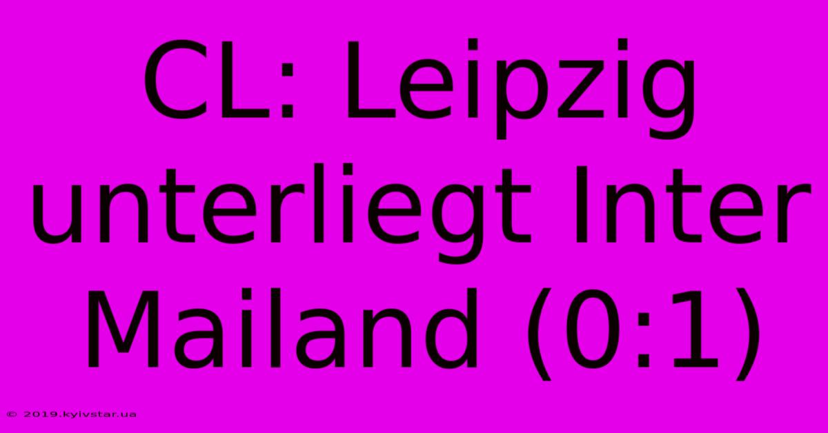 CL: Leipzig Unterliegt Inter Mailand (0:1)