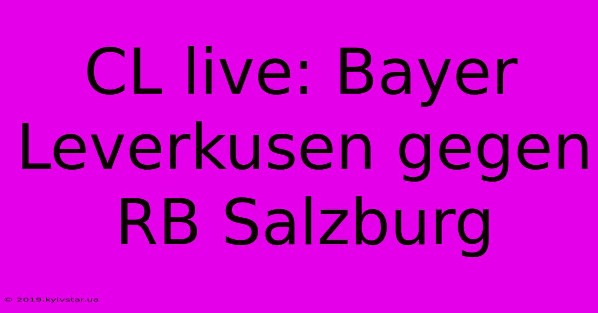 CL Live: Bayer Leverkusen Gegen RB Salzburg