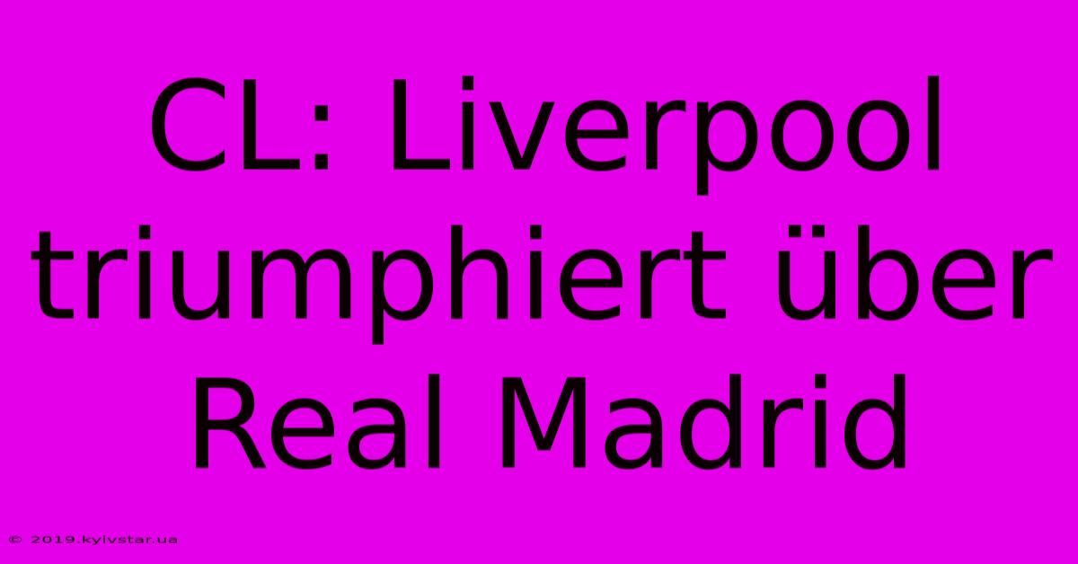 CL: Liverpool Triumphiert Über Real Madrid