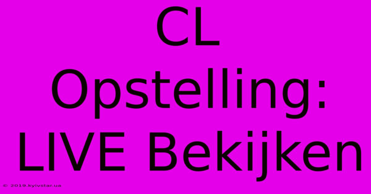 CL Opstelling: LIVE Bekijken