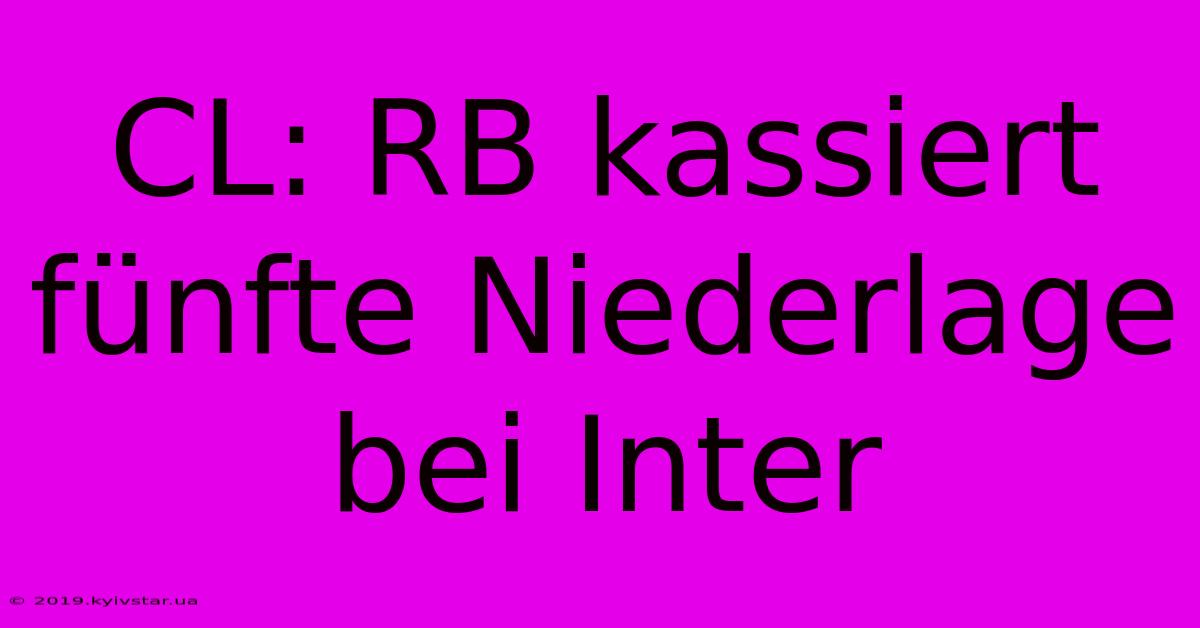 CL: RB Kassiert Fünfte Niederlage Bei Inter