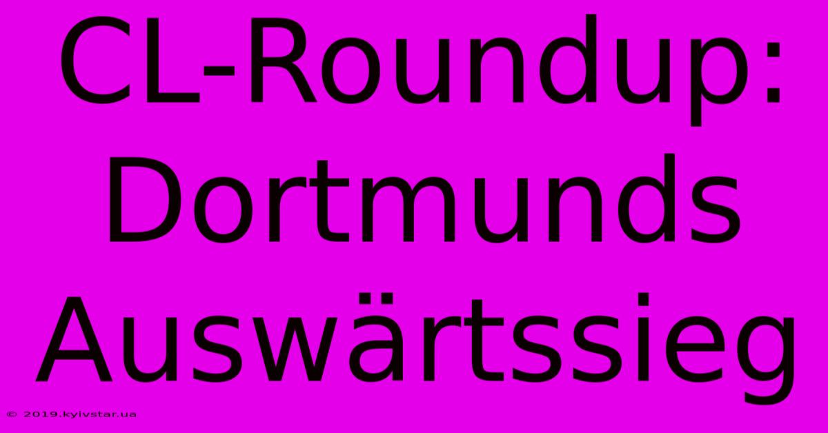 CL-Roundup: Dortmunds Auswärtssieg