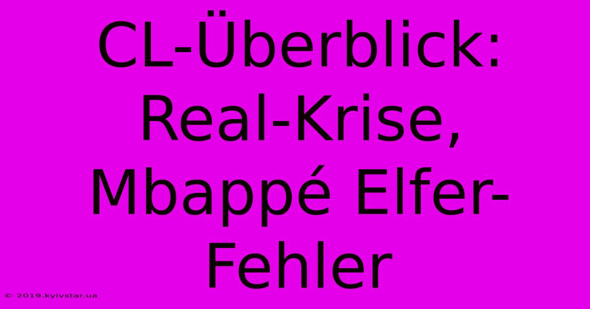 CL-Überblick: Real-Krise, Mbappé Elfer-Fehler