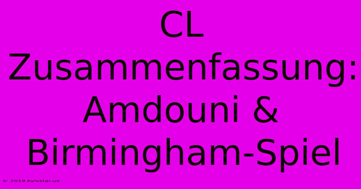 CL Zusammenfassung: Amdouni & Birmingham-Spiel