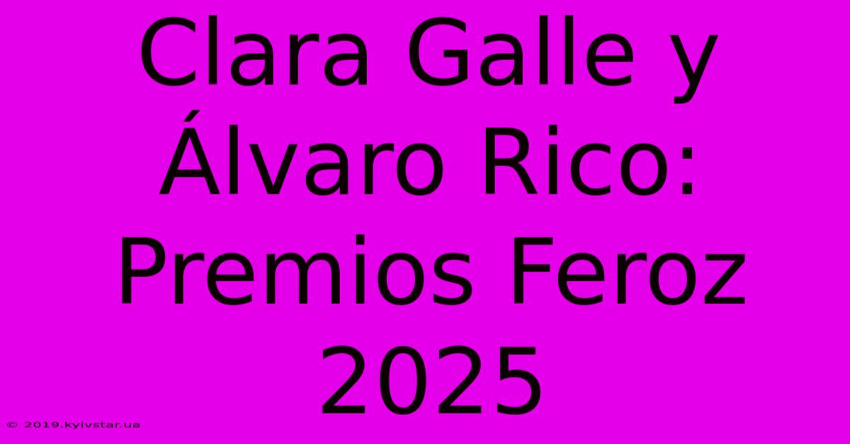 Clara Galle Y Álvaro Rico: Premios Feroz 2025