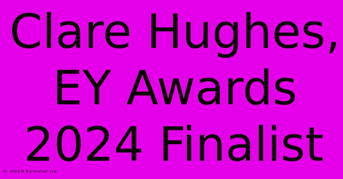 Clare Hughes, EY Awards 2024 Finalist