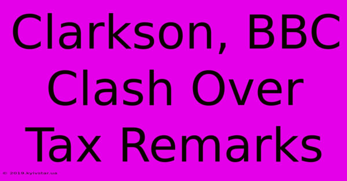 Clarkson, BBC Clash Over Tax Remarks