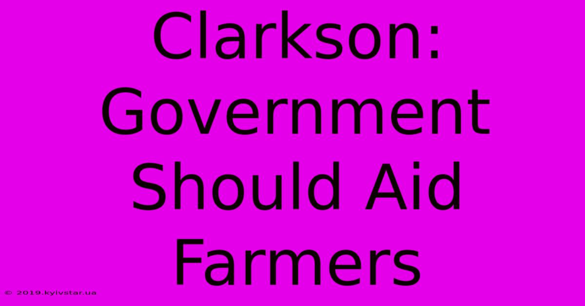 Clarkson: Government Should Aid Farmers