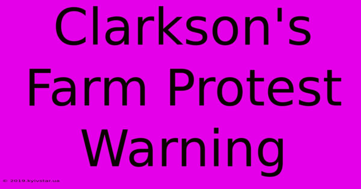 Clarkson's Farm Protest Warning