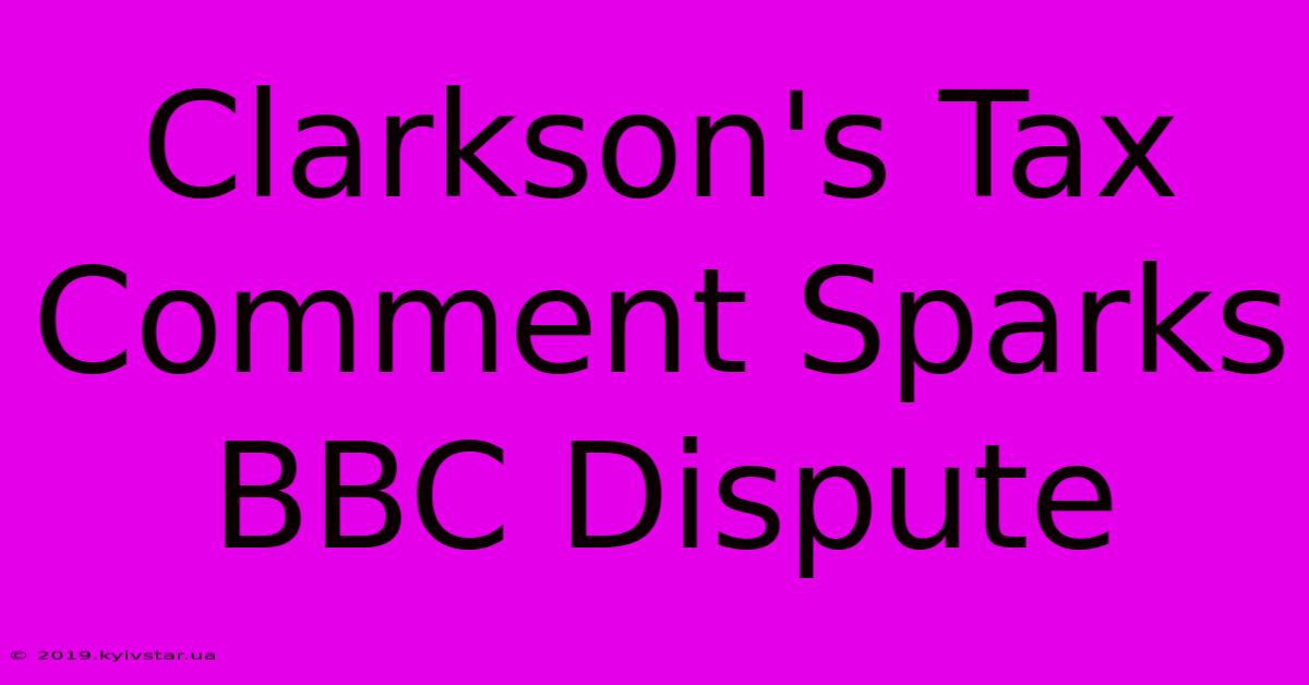 Clarkson's Tax Comment Sparks BBC Dispute