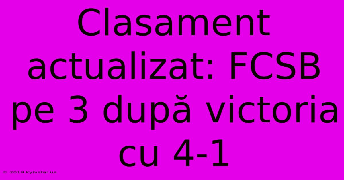 Clasament Actualizat: FCSB Pe 3 După Victoria Cu 4-1