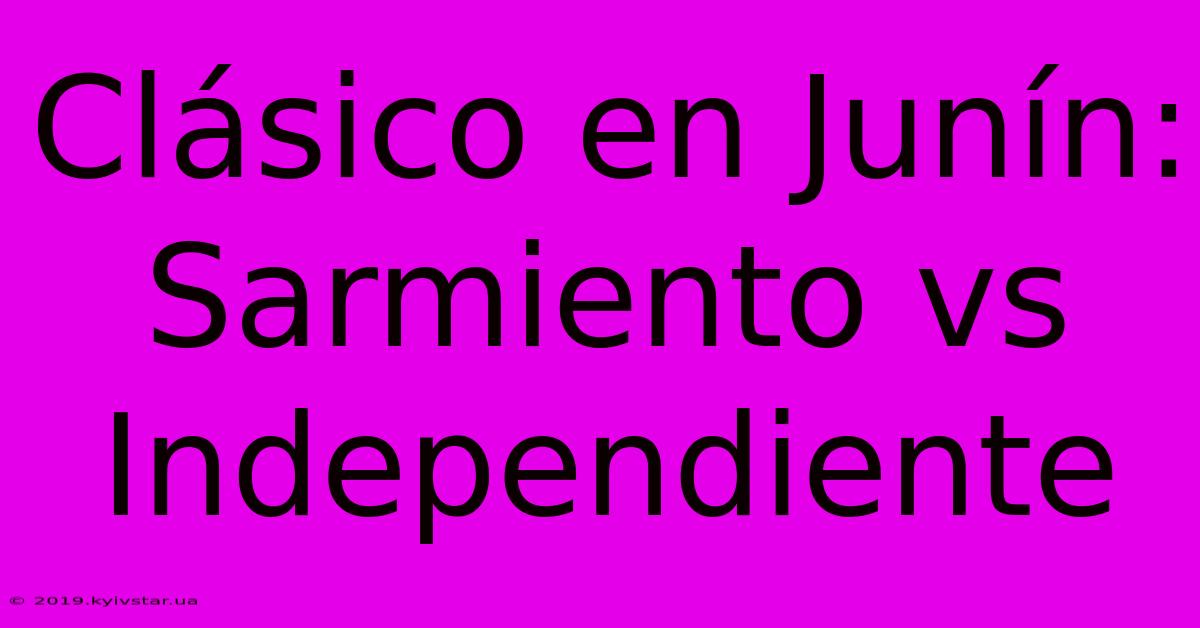 Clásico En Junín: Sarmiento Vs Independiente