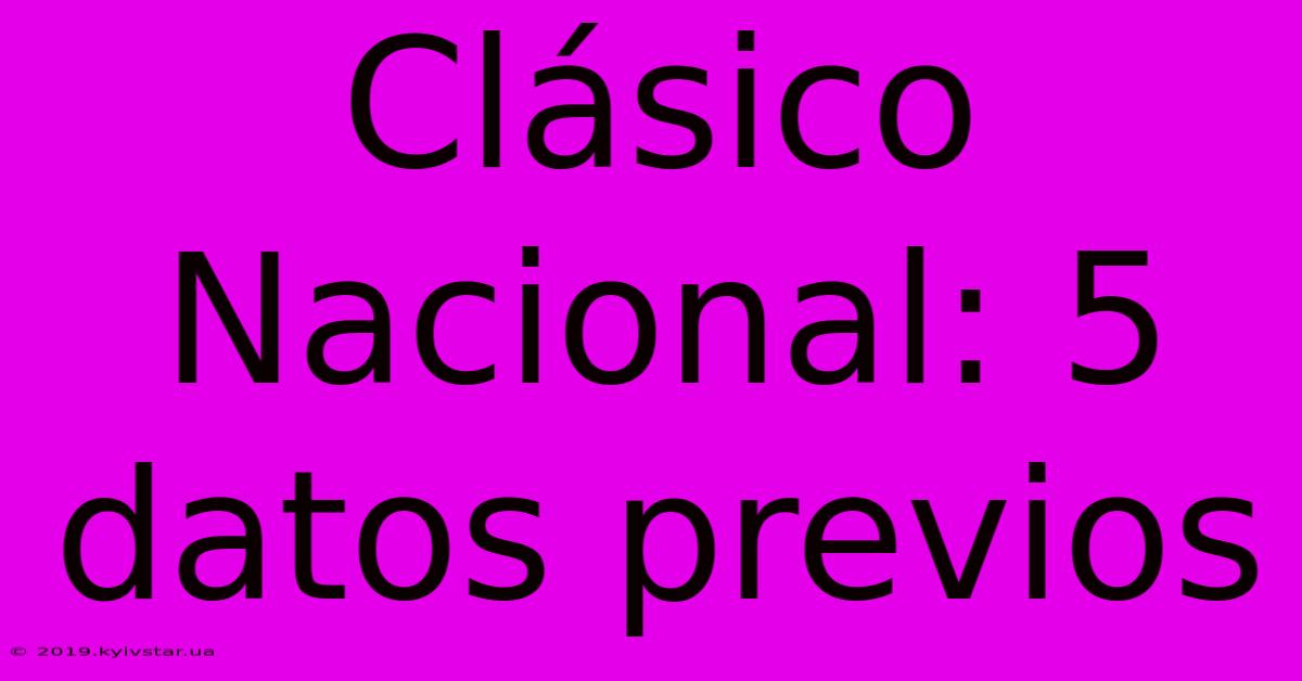 Clásico Nacional: 5 Datos Previos