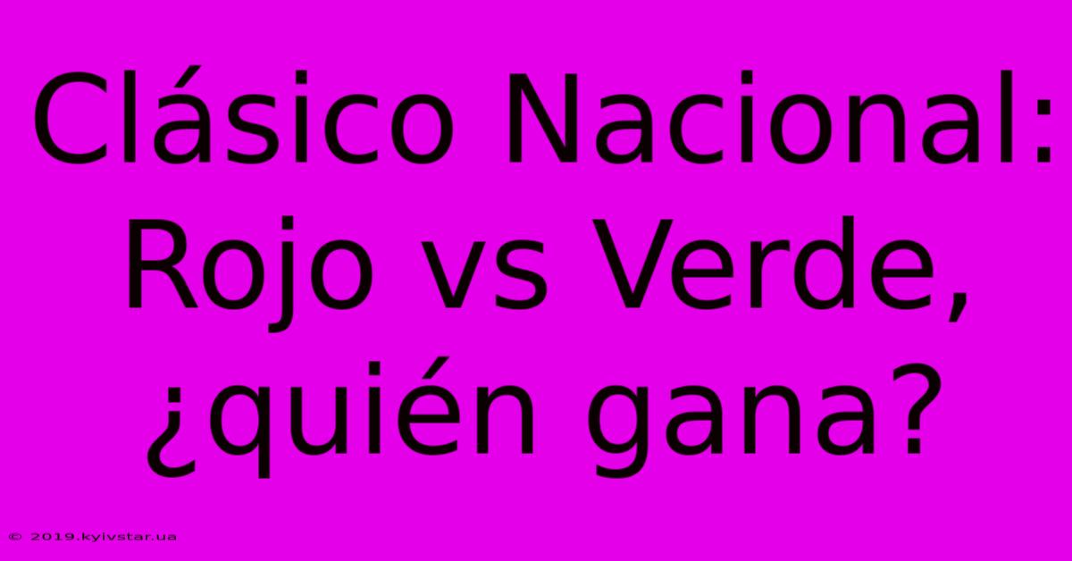 Clásico Nacional: Rojo Vs Verde, ¿quién Gana?