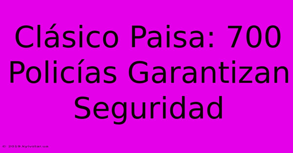 Clásico Paisa: 700 Policías Garantizan Seguridad