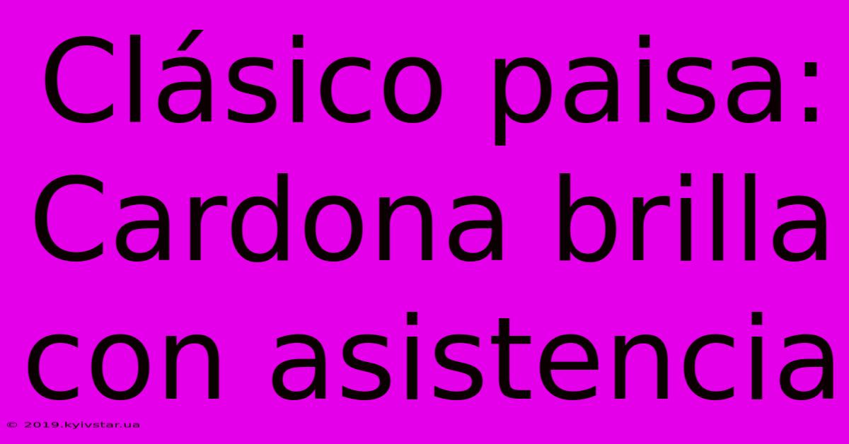 Clásico Paisa: Cardona Brilla Con Asistencia