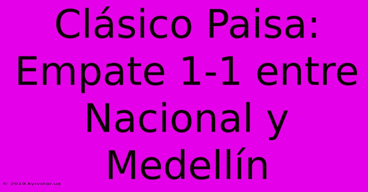 Clásico Paisa: Empate 1-1 Entre Nacional Y Medellín