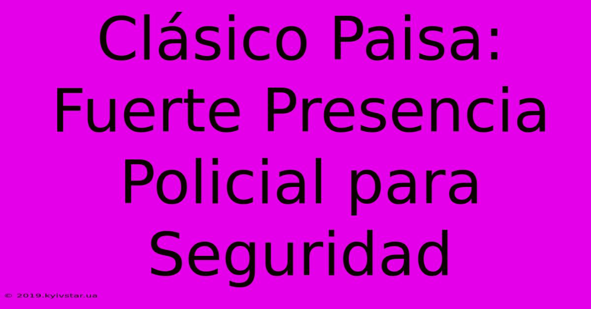 Clásico Paisa: Fuerte Presencia Policial Para Seguridad