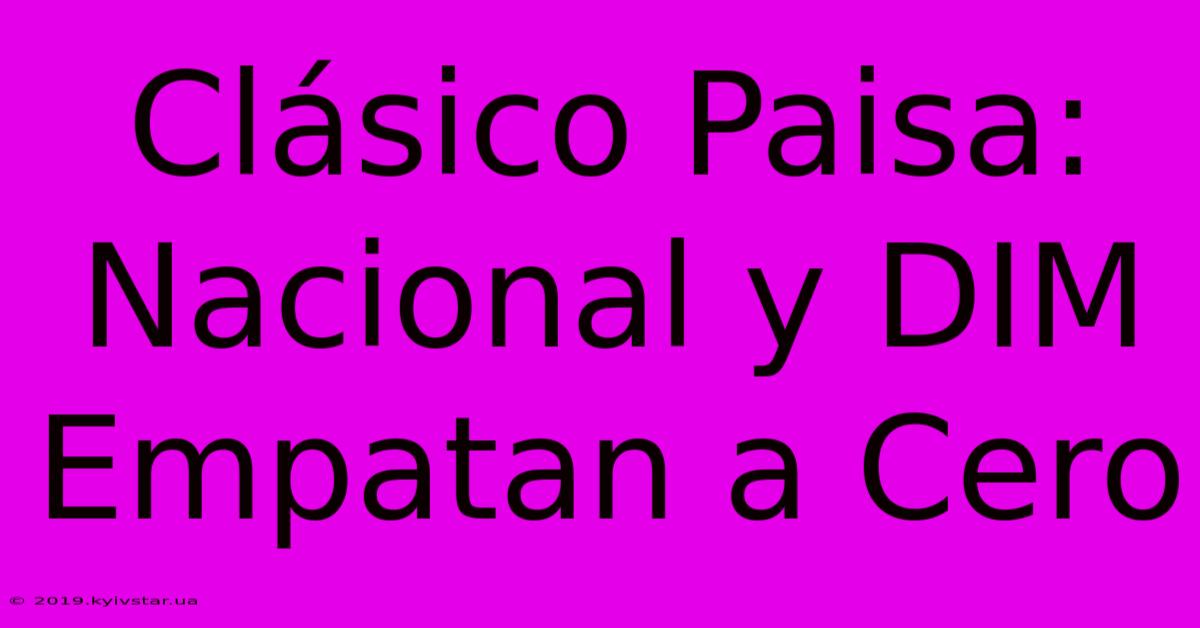 Clásico Paisa: Nacional Y DIM Empatan A Cero