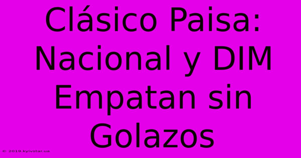 Clásico Paisa: Nacional Y DIM Empatan Sin Golazos