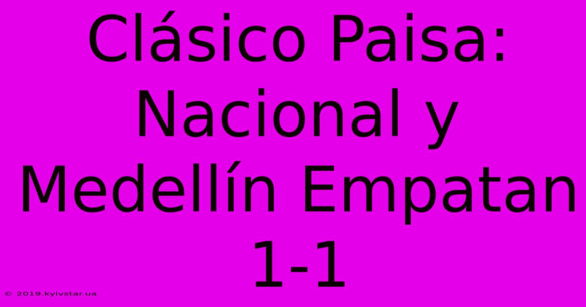 Clásico Paisa: Nacional Y Medellín Empatan 1-1 