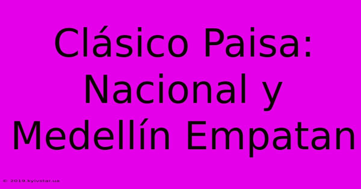 Clásico Paisa: Nacional Y Medellín Empatan