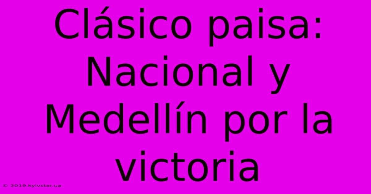 Clásico Paisa: Nacional Y Medellín Por La Victoria