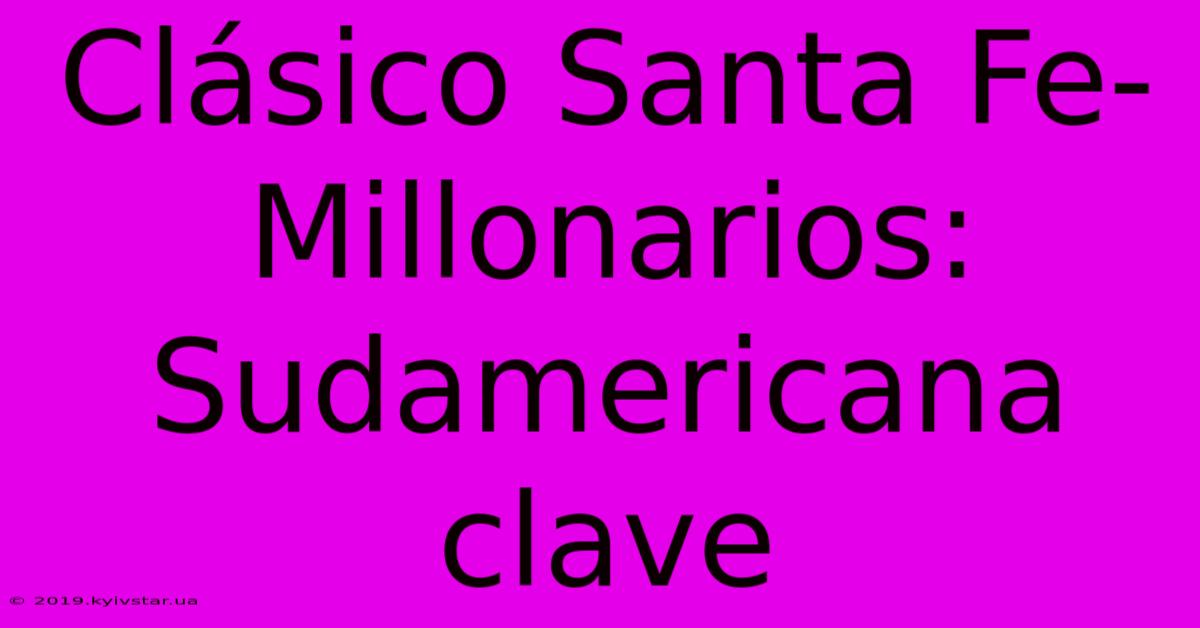 Clásico Santa Fe-Millonarios:  Sudamericana Clave