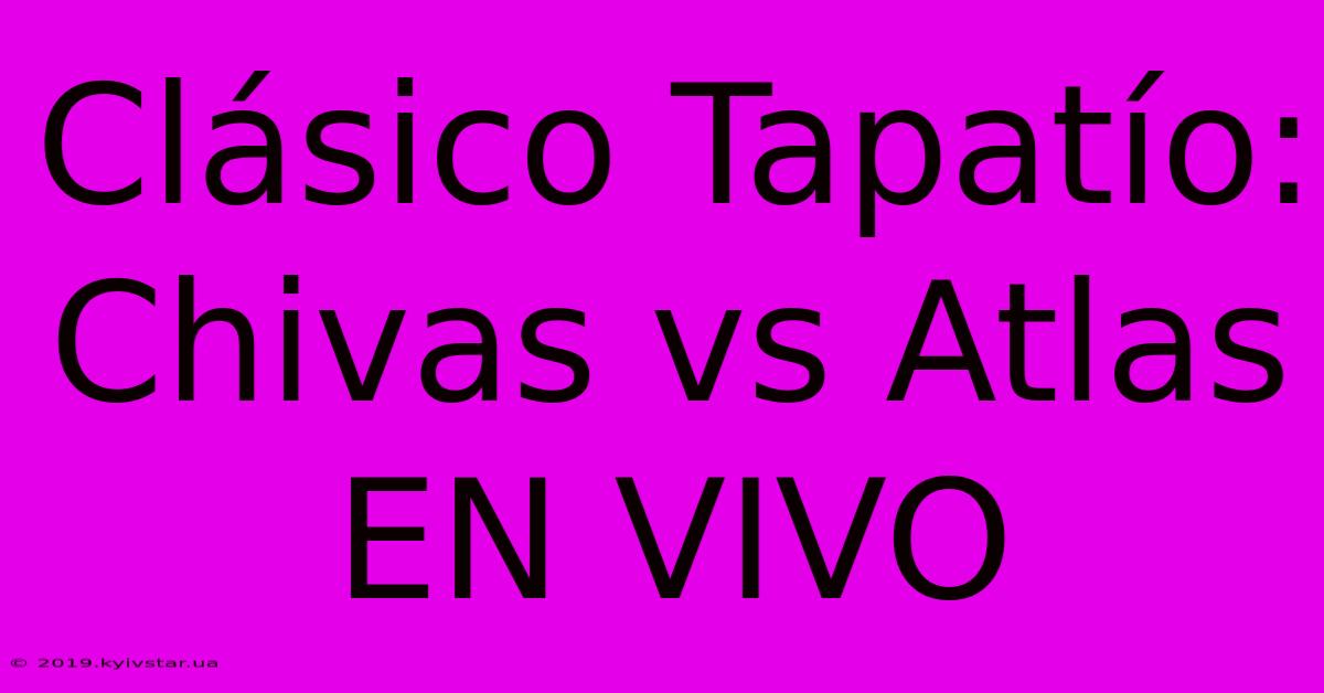 Clásico Tapatío: Chivas Vs Atlas EN VIVO