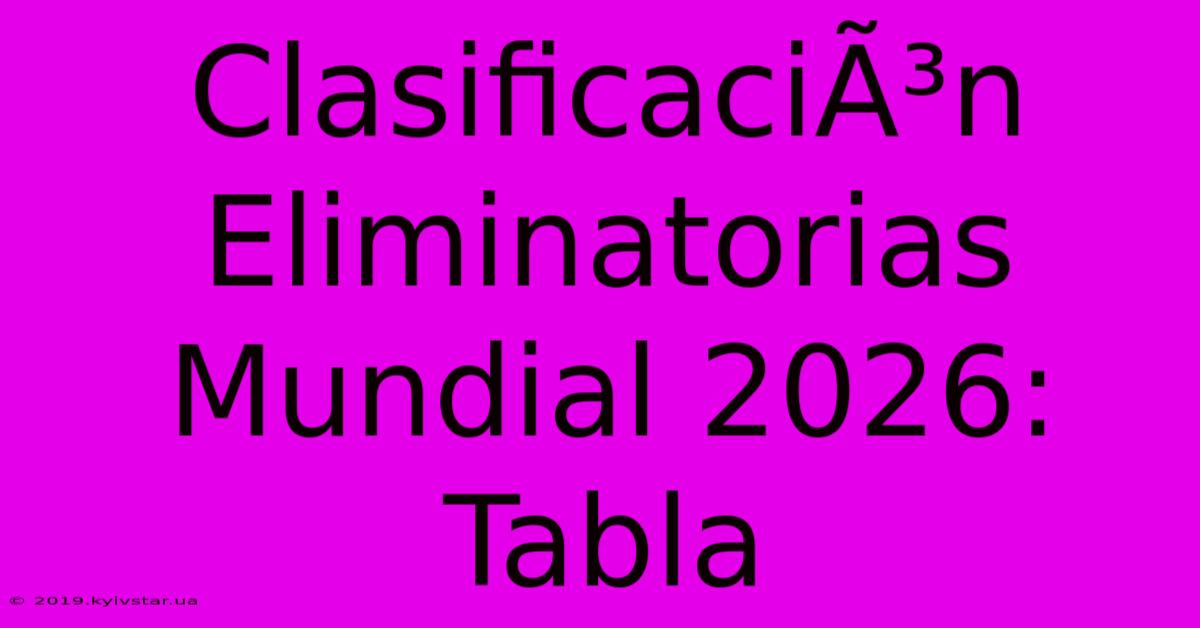 ClasificaciÃ³n Eliminatorias Mundial 2026: Tabla