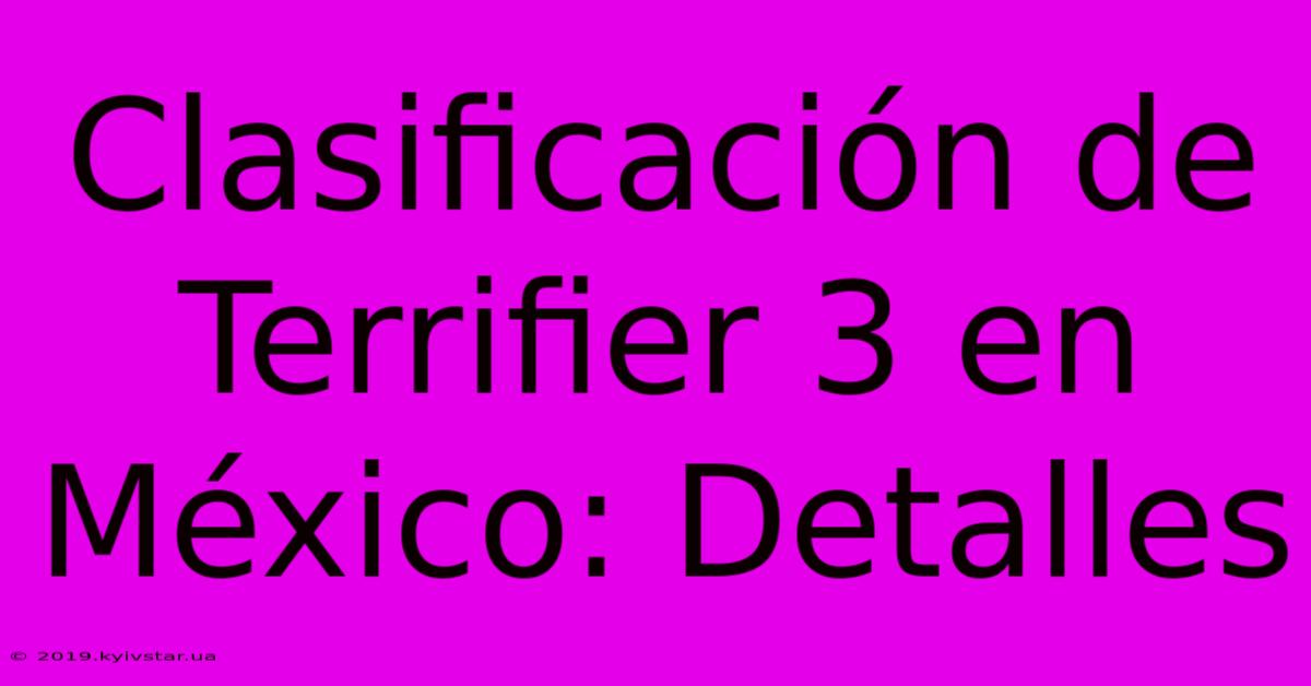 Clasificación De Terrifier 3 En México: Detalles