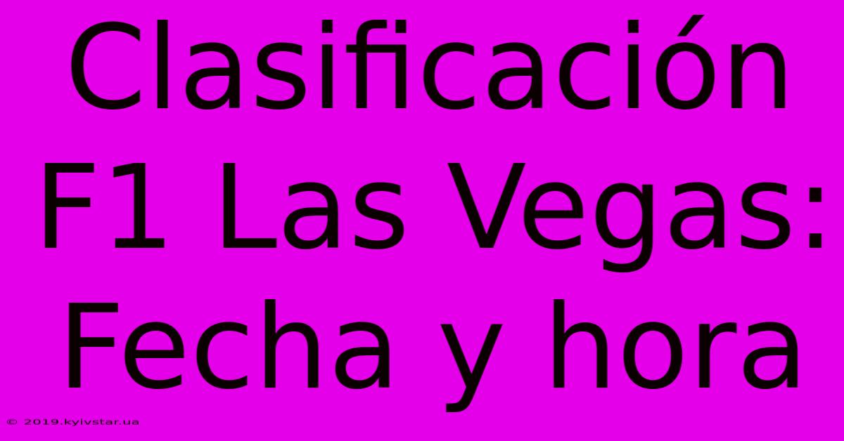 Clasificación F1 Las Vegas: Fecha Y Hora