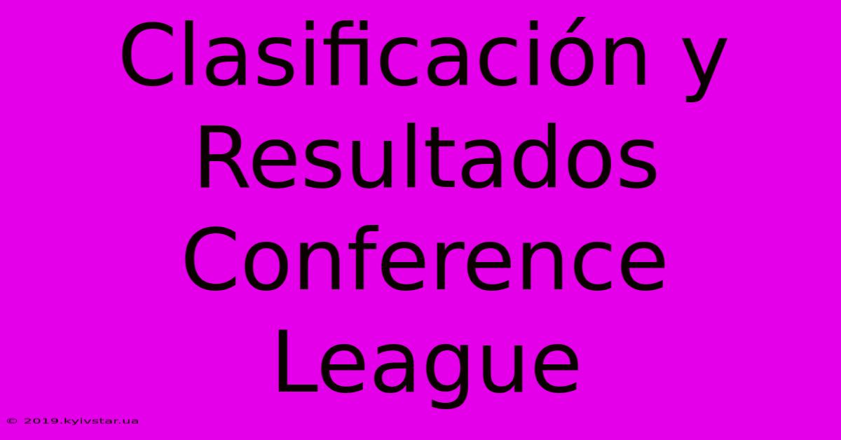 Clasificación Y Resultados Conference League