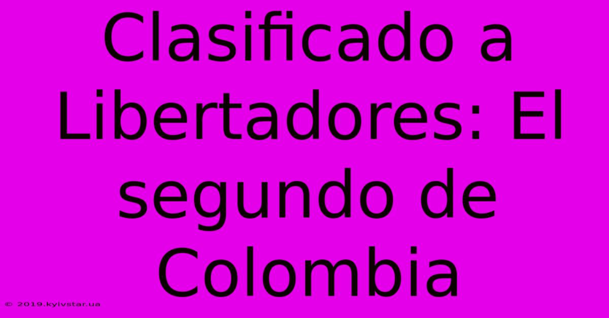 Clasificado A Libertadores: El Segundo De Colombia