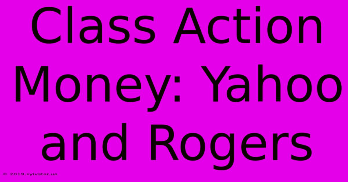 Class Action Money: Yahoo And Rogers