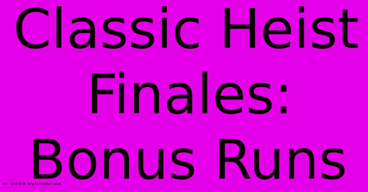 Classic Heist Finales: Bonus Runs