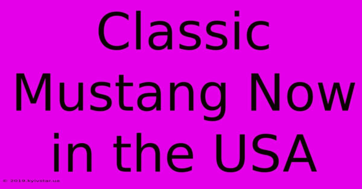 Classic Mustang Now In The USA 