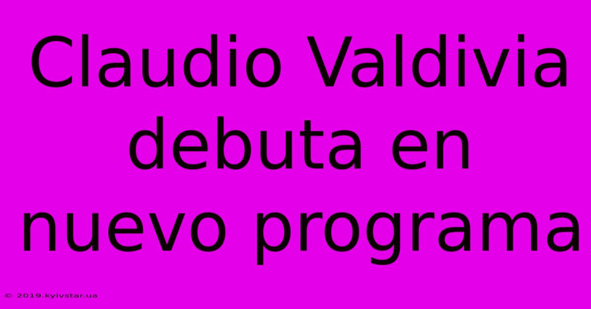 Claudio Valdivia Debuta En Nuevo Programa