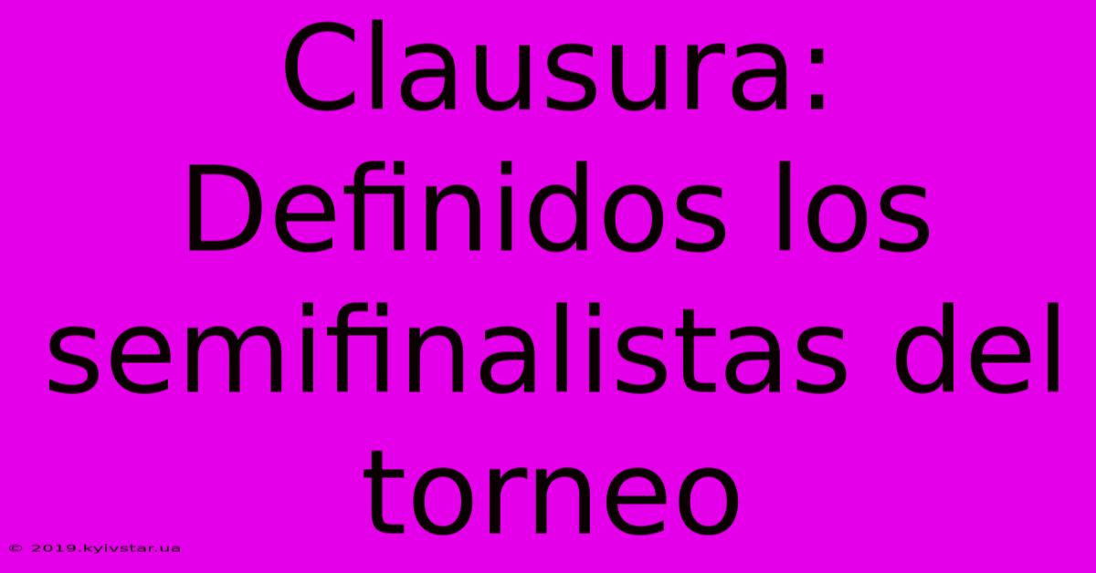 Clausura: Definidos Los Semifinalistas Del Torneo