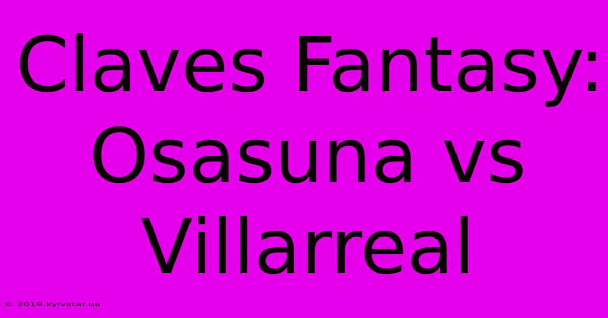 Claves Fantasy: Osasuna Vs Villarreal