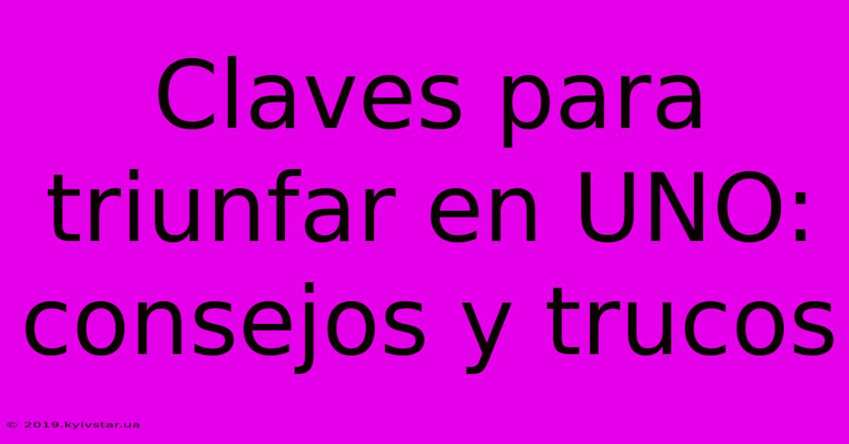 Claves Para Triunfar En UNO: Consejos Y Trucos