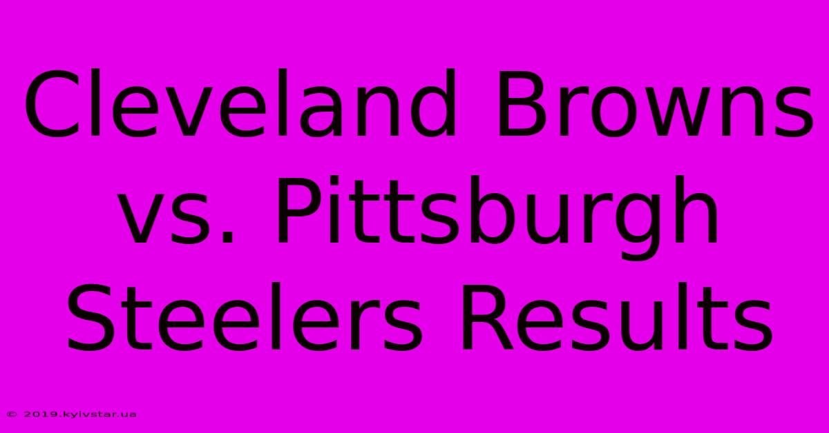 Cleveland Browns Vs. Pittsburgh Steelers Results