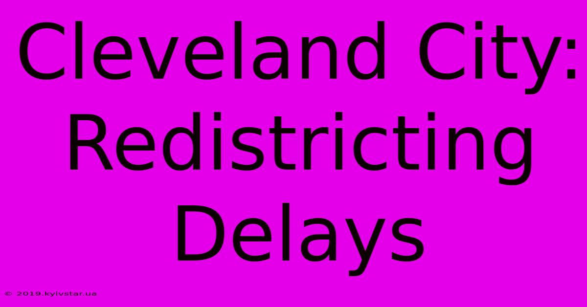 Cleveland City: Redistricting Delays