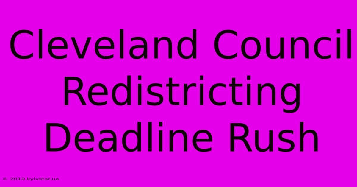 Cleveland Council Redistricting Deadline Rush