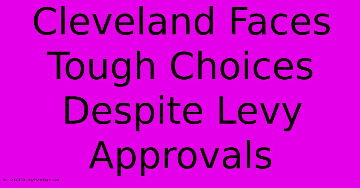 Cleveland Faces Tough Choices Despite Levy Approvals