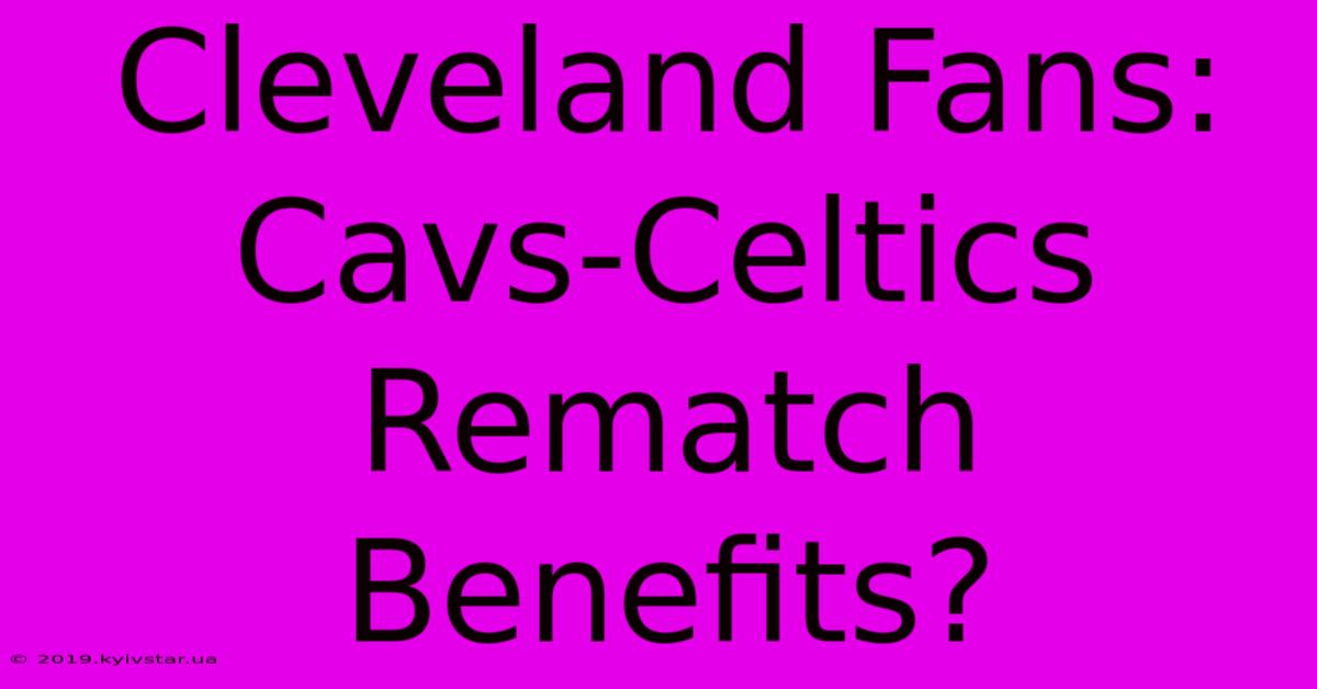 Cleveland Fans: Cavs-Celtics Rematch Benefits?