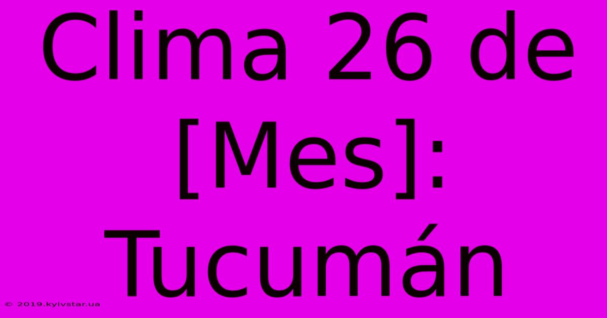 Clima 26 De [Mes]: Tucumán