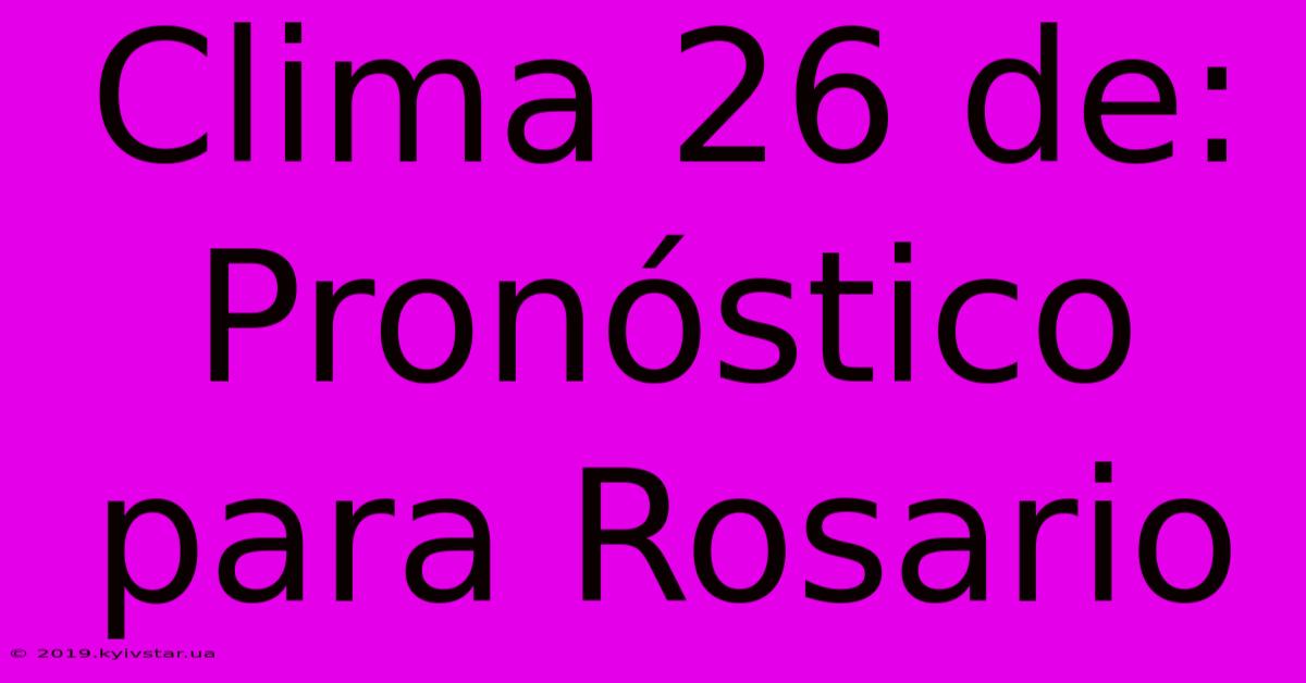 Clima 26 De: Pronóstico Para Rosario